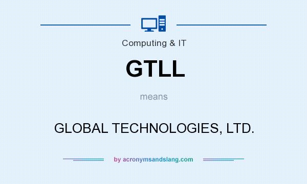 What does GTLL mean? It stands for GLOBAL TECHNOLOGIES, LTD.