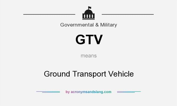 What does GTV mean? It stands for Ground Transport Vehicle