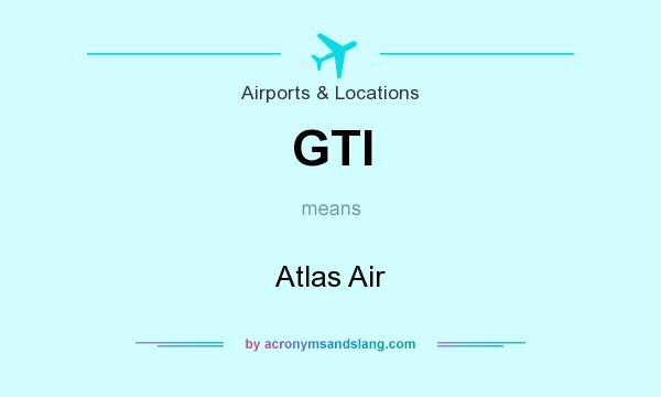 What does GTI mean? It stands for Atlas Air