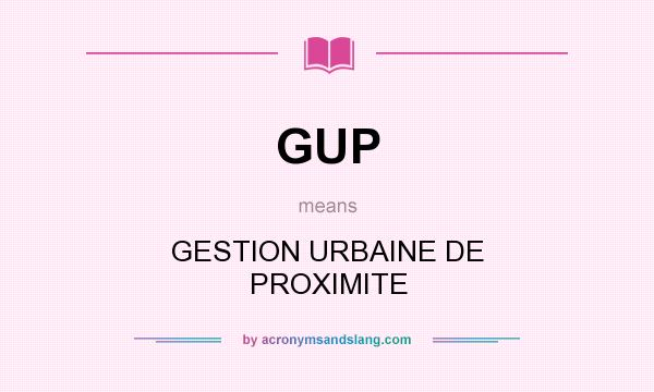 What does GUP mean? It stands for GESTION URBAINE DE PROXIMITE