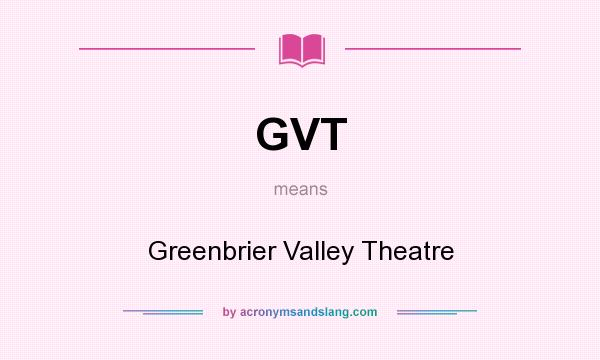 What does GVT mean? It stands for Greenbrier Valley Theatre