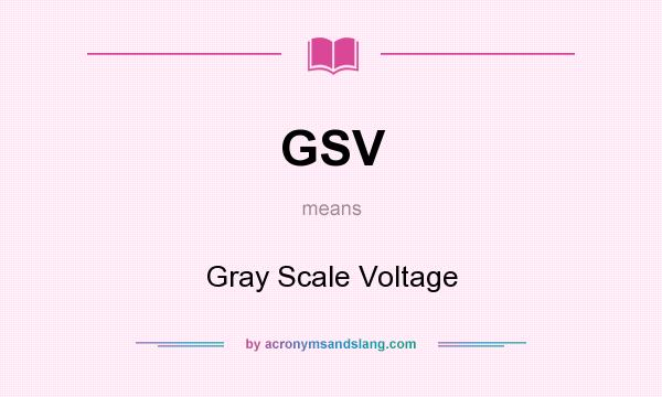 What does GSV mean? It stands for Gray Scale Voltage