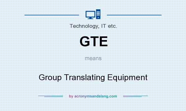 What does GTE mean? It stands for Group Translating Equipment