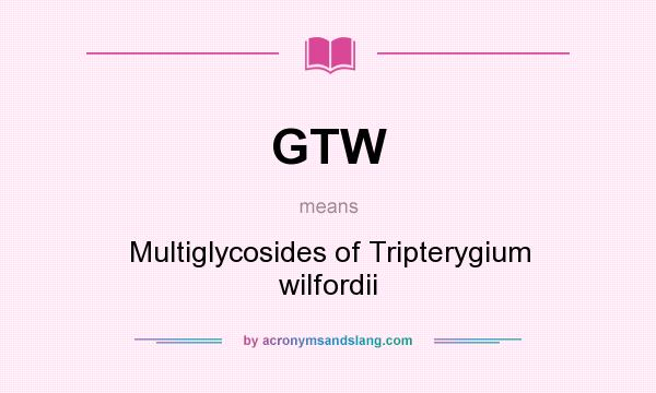 What does GTW mean? It stands for Multiglycosides of Tripterygium wilfordii