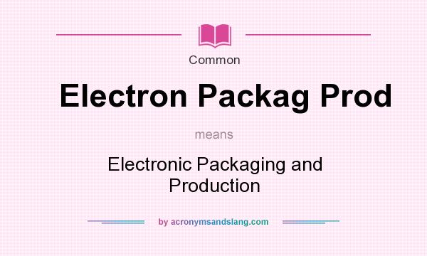 What does Electron Packag Prod mean? It stands for Electronic Packaging and Production