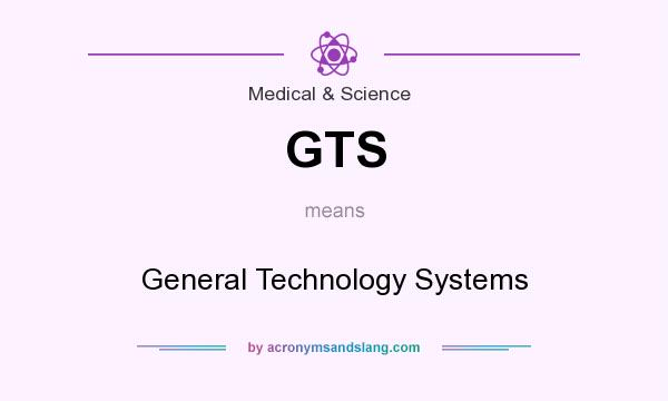 What does GTS mean? It stands for General Technology Systems
