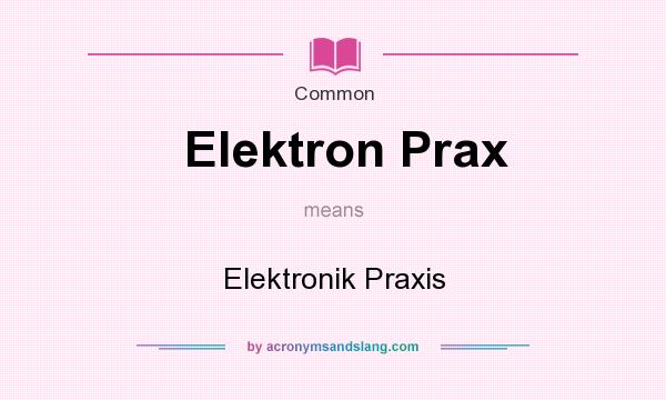 What does Elektron Prax mean? It stands for Elektronik Praxis