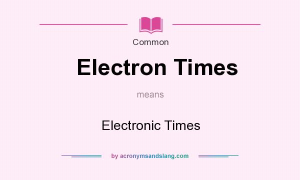 What does Electron Times mean? It stands for Electronic Times