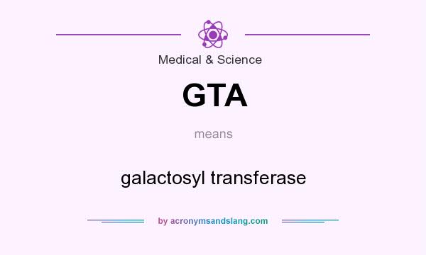 What does GTA mean? It stands for galactosyl transferase