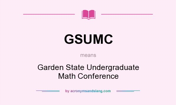 What does GSUMC mean? It stands for Garden State Undergraduate Math Conference