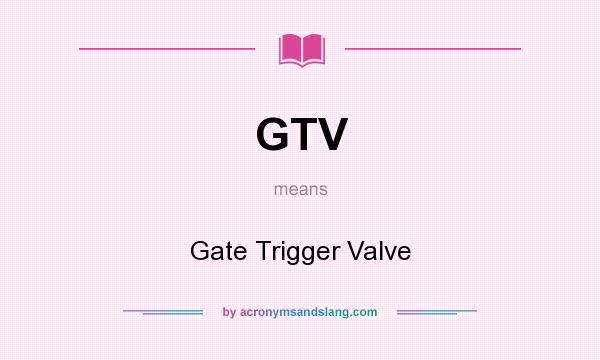 What does GTV mean? It stands for Gate Trigger Valve