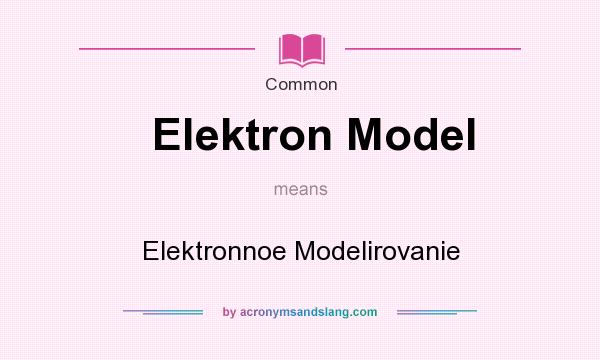 What does Elektron Model mean? It stands for Elektronnoe Modelirovanie