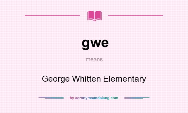 What does gwe mean? It stands for George Whitten Elementary