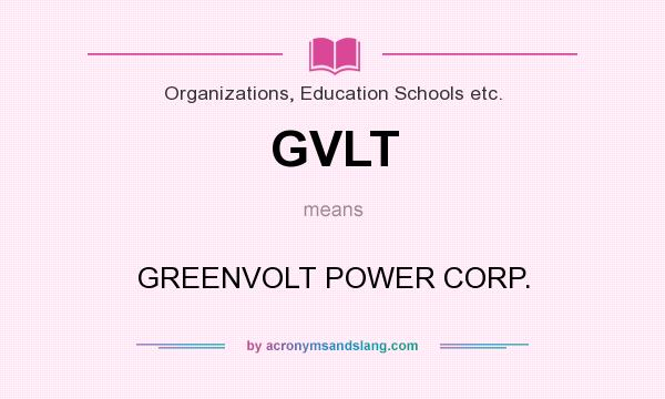 What does GVLT mean? It stands for GREENVOLT POWER CORP.