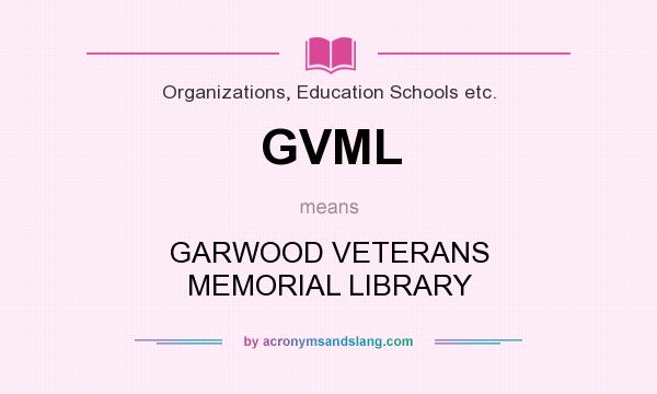 What does GVML mean? It stands for GARWOOD VETERANS MEMORIAL LIBRARY