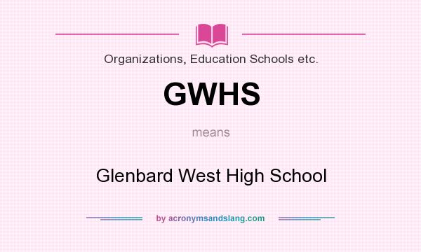 What does GWHS mean? It stands for Glenbard West High School