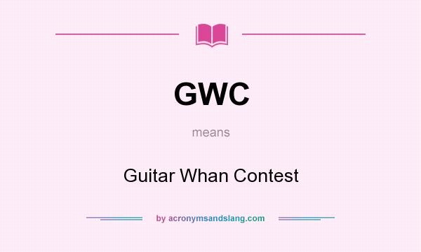 What does GWC mean? It stands for Guitar Whan Contest
