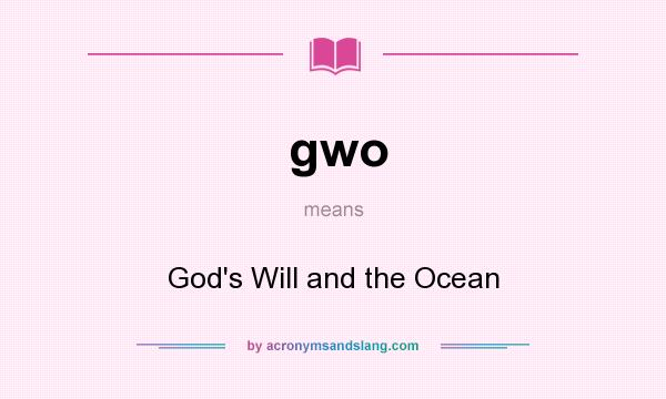 What does gwo mean? It stands for God`s Will and the Ocean