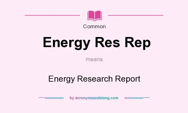 What does Energy Res Rep mean? It stands for Energy Research Report