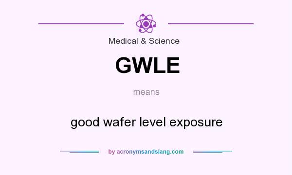 What does GWLE mean? It stands for good wafer level exposure