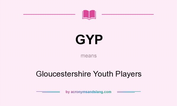 What does GYP mean? It stands for Gloucestershire Youth Players