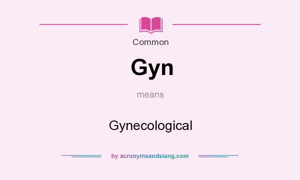 What does Gyn mean? It stands for Gynecological