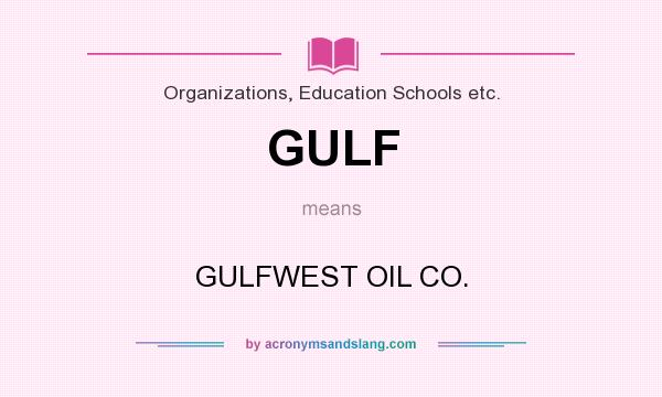 What does GULF mean? It stands for GULFWEST OIL CO.