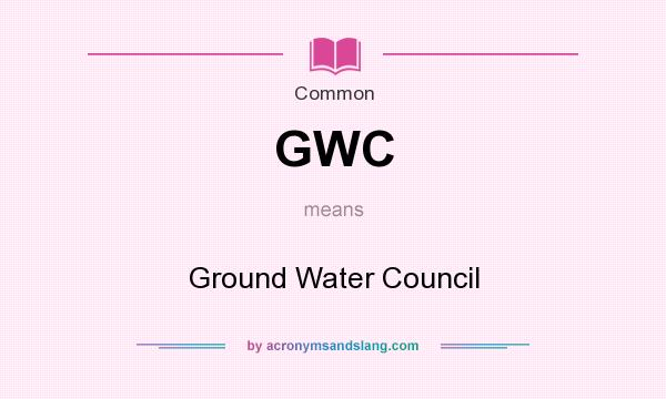 What does GWC mean? It stands for Ground Water Council