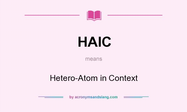 What does HAIC mean? It stands for Hetero-Atom in Context