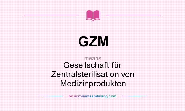 What does GZM mean? It stands for Gesellschaft für Zentralsterilisation von Medizinprodukten
