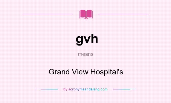 What does gvh mean? It stands for Grand View Hospital`s