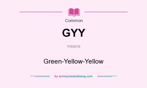 What does GYY mean? It stands for Green-Yellow-Yellow