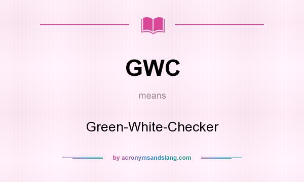 What does GWC mean? It stands for Green-White-Checker