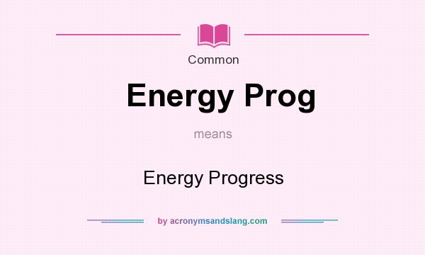 What does Energy Prog mean? It stands for Energy Progress