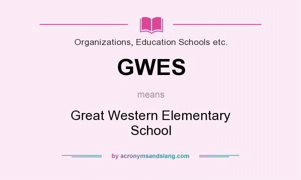 What does GWES mean? It stands for Great Western Elementary School