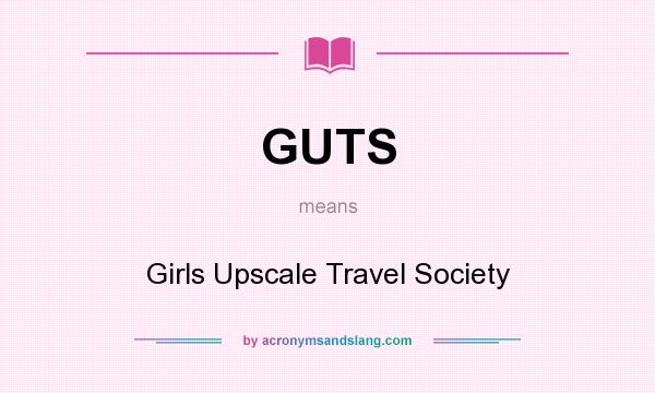 What does GUTS mean? It stands for Girls Upscale Travel Society