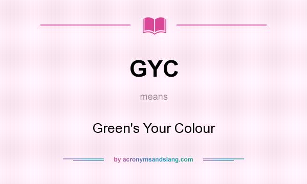 What does GYC mean? It stands for Green`s Your Colour