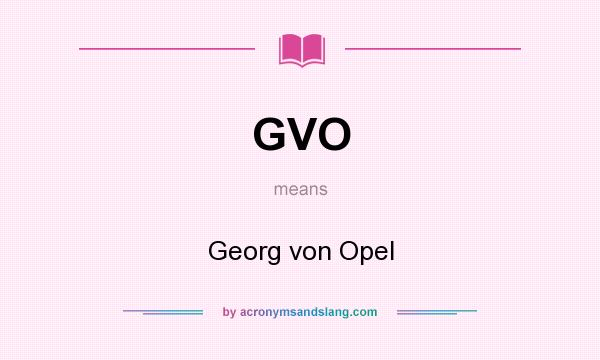 What does GVO mean? It stands for Georg von Opel