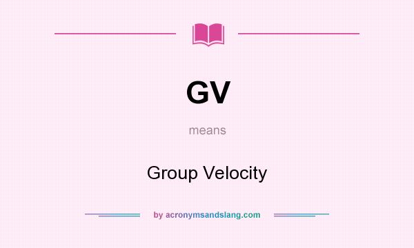 What does GV mean? It stands for Group Velocity