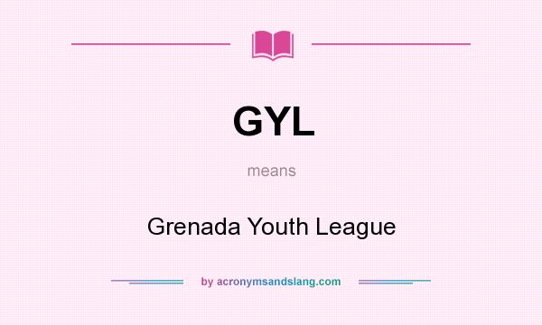 What does GYL mean? It stands for Grenada Youth League