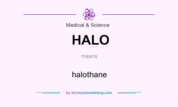 What does HALO mean? It stands for halothane
