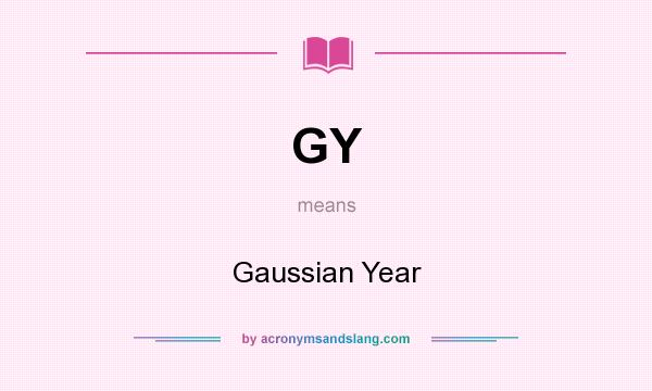 What does GY mean? It stands for Gaussian Year
