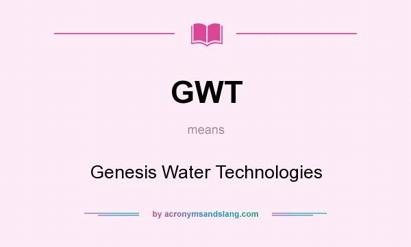 What does GWT mean? It stands for Genesis Water Technologies