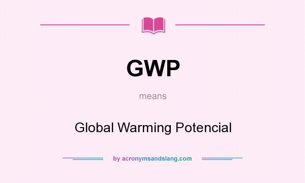What does GWP mean? It stands for Global Warming Potencial