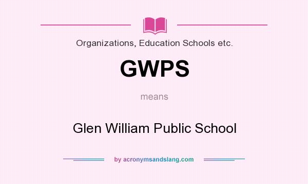 What does GWPS mean? It stands for Glen William Public School