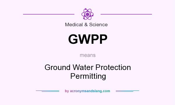What does GWPP mean? It stands for Ground Water Protection Permitting
