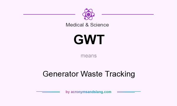 What does GWT mean? It stands for Generator Waste Tracking