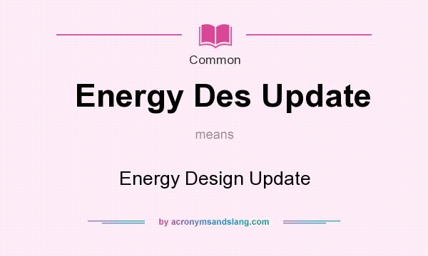 What does Energy Des Update mean? It stands for Energy Design Update