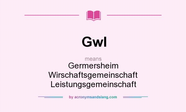 What does Gwl mean? It stands for Germersheim Wirschaftsgemeinschaft Leistungsgemeinschaft