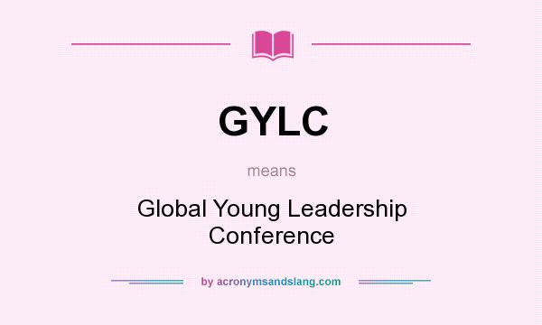 What does GYLC mean? It stands for Global Young Leadership Conference